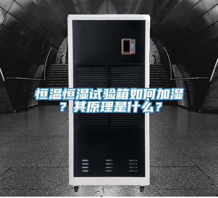 恒溫恒濕試驗箱如何加濕？其原理是什麽？