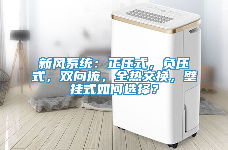 新風係統：正壓式，負壓式，雙向流，全熱交換，壁掛式如何選擇？
