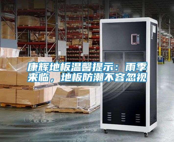 康輝地板溫馨提示：雨季來臨，地板防潮不容忽視