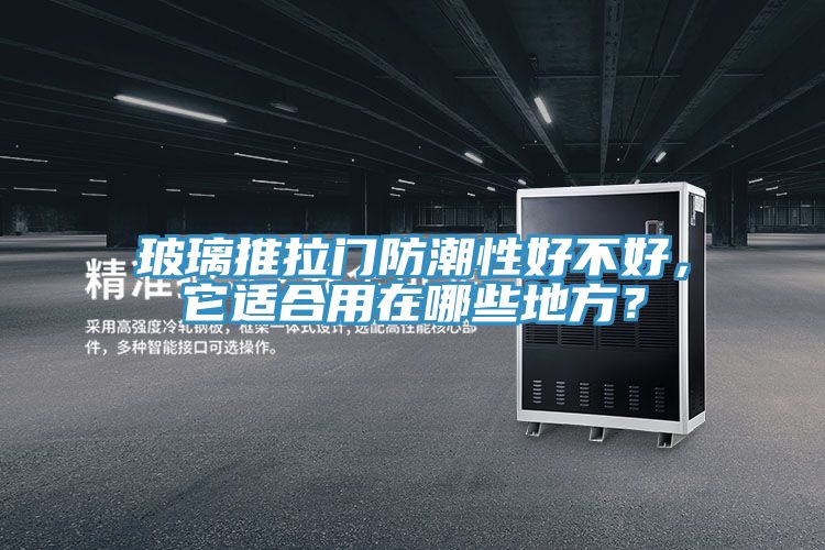 玻璃推拉門防潮性好不好，它適合用在哪些地方？