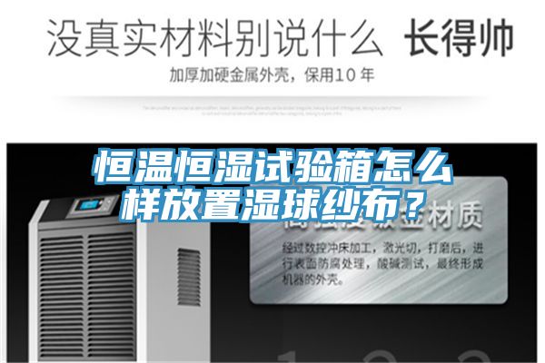 恒溫恒濕試驗箱怎麽樣放置濕球紗布？