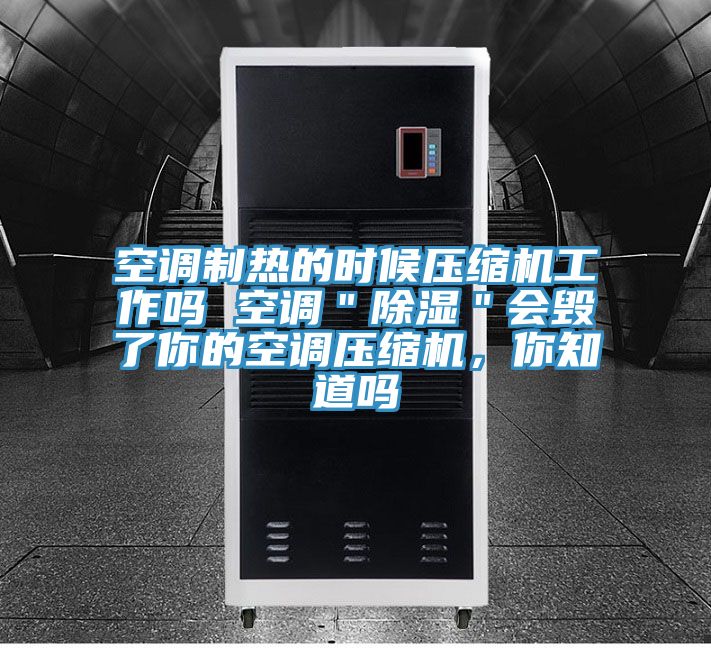 空調製熱的時候壓縮機工作嗎 空調＂除濕＂會毀了你的空調壓縮機，你知道嗎