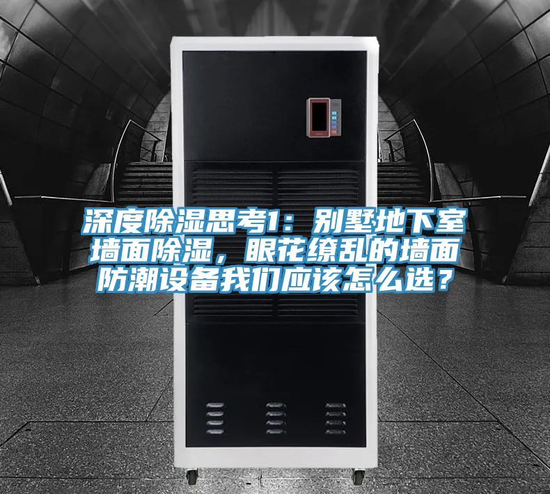 深度除濕思考1：別墅地下室牆麵除濕，眼花繚亂的牆麵防潮設備草莓视频APP在线應該怎麽選？
