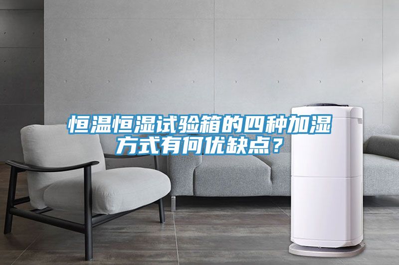 恒溫恒濕試驗箱的四種加濕方式有何優缺點？