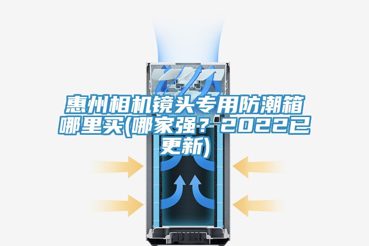 惠州相機鏡頭專用防潮箱哪裏買(哪家強？2022已更新)