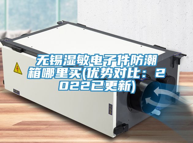 無錫濕敏電子件防潮箱哪裏買(優勢對比：2022已更新)