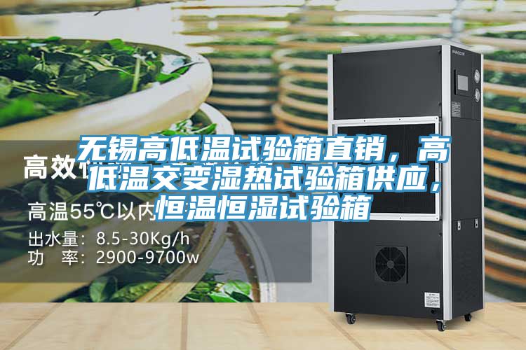 無錫高低溫試驗箱直銷，高低溫交變濕熱試驗箱供應，恒溫恒濕試驗箱