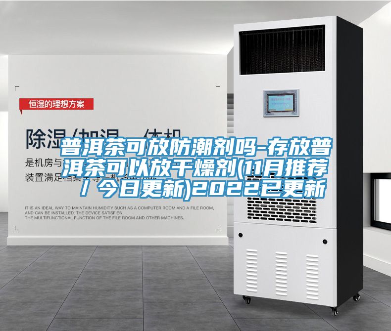 普洱茶可放防潮劑嗎-存放普洱茶可以放幹燥劑(11月推薦/今日更新)2022已更新