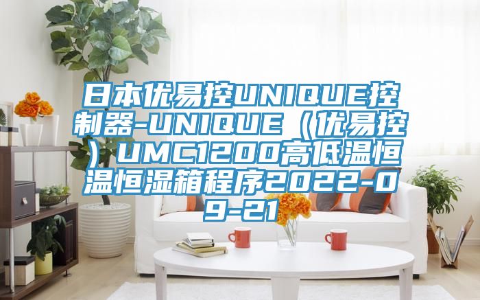 日本優易控UNIQUE控製器-UNIQUE(優易控)UMC1200高低溫恒溫恒濕箱程序2022-09-21