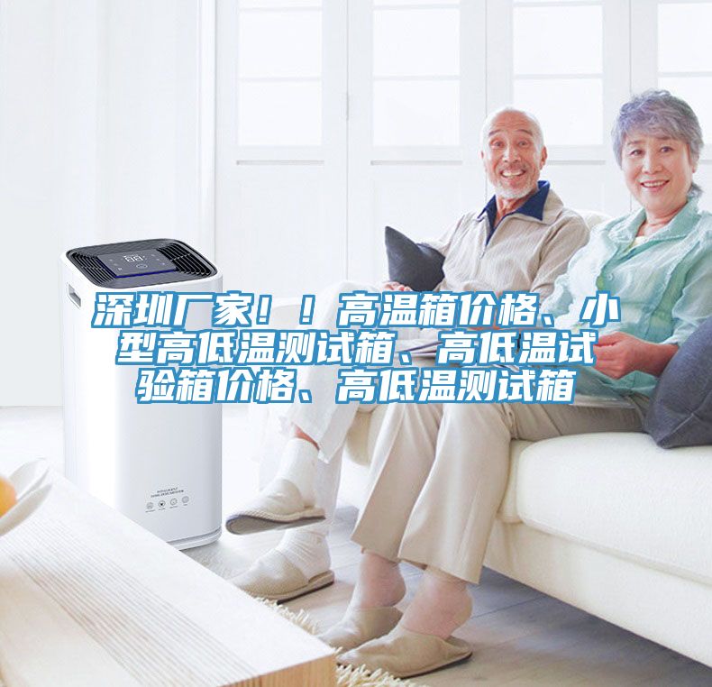 深圳廠家！！高溫箱價格、小型高低溫測試箱、高低溫試驗箱價格、高低溫測試箱