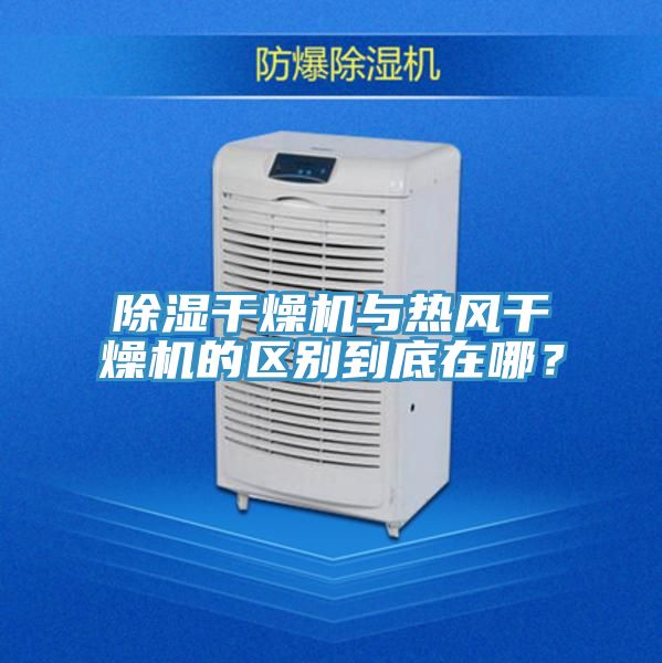 除濕幹燥機與熱風幹燥機的區別到底在哪？