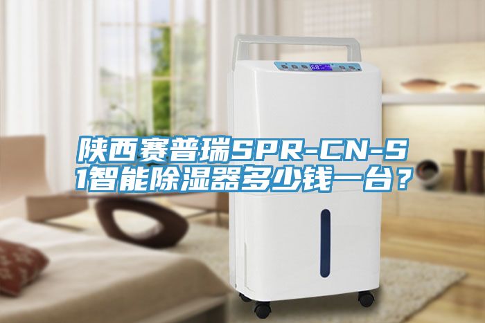 陝西賽普瑞SPR-CN-S1智能除濕器多少錢一台？