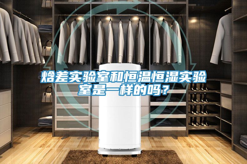 焓差實驗室和恒溫恒濕實驗室是一樣的嗎？