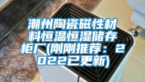 潮州陶瓷磁性材料恒溫恒濕儲存櫃廠(剛剛推薦：2022已更新)