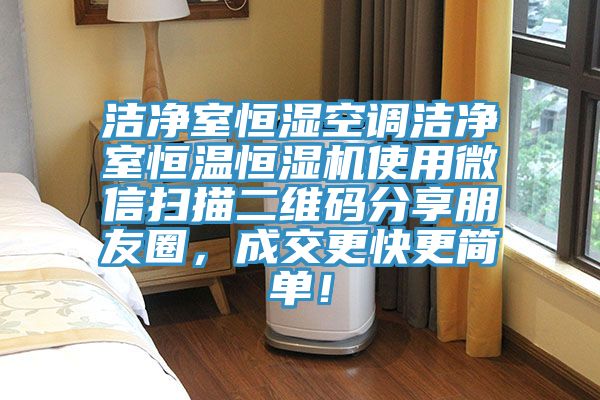 潔淨室恒濕空調潔淨室恒溫恒濕機使用微信掃描二維碼分享朋友圈，成交更快更簡單！