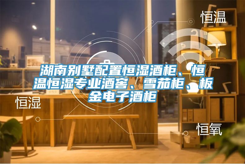 湖南別墅配置恒濕酒櫃、恒溫恒濕專業酒窖、雪茄櫃、板金電子酒櫃