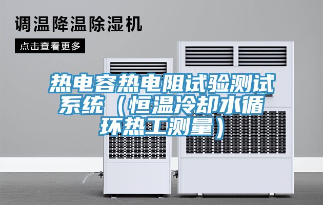 熱電容熱電阻試驗測試係統(恒溫冷卻水循環熱工測量)